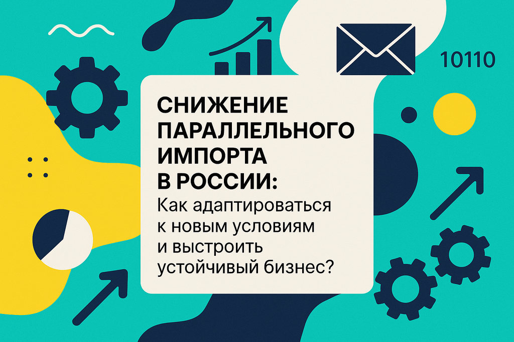 Как параллельный импорт меняет рынок России? Узнайте о снижении объемов, новых возможностях и адаптации бизнеса к изменениям!